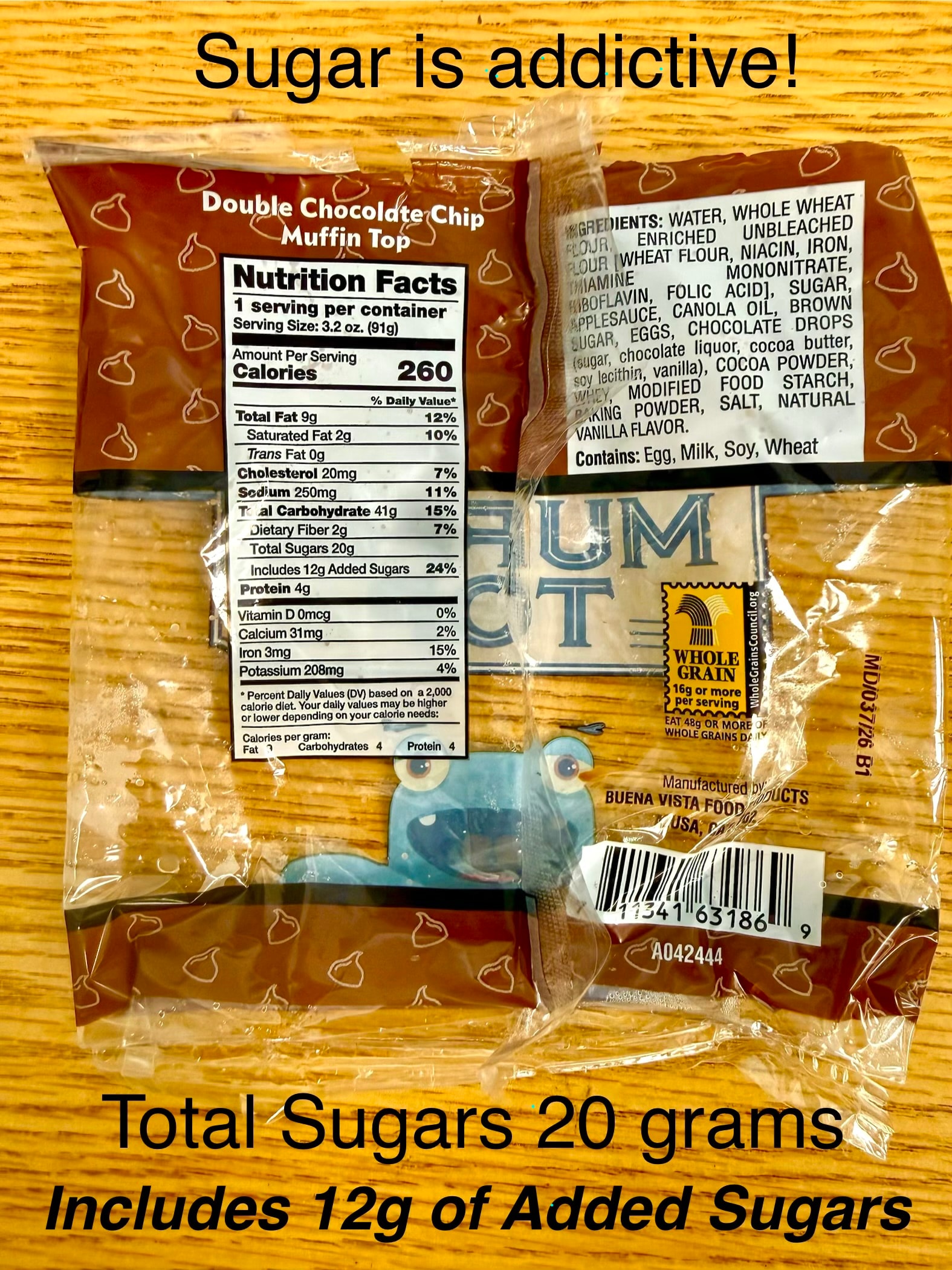 Sugar is addictive! Double Chocolate Chip Muffin Top — Total Sugars 20 grams, Includes 12g of Added Sugars